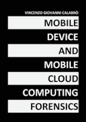 Mobile device and mobile cloud computing forensics