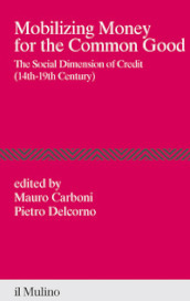Mobilizing money for the common good. The social dimension of credit (14th-19th century)