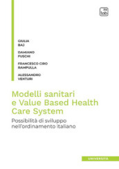 Modelli sanitari e value based health care system. Possibilità di sviluppo nell ordinamento italiano