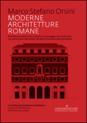 Moderne architetture romane. Architetture della scuola romana nel passaggio alla modernità, con particolare riferimento all opera di Giovanni Battista Milani