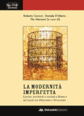 Modernità imperfetta. Lavoro, territorio e società a Roma e nel Lazio tra Ottocento e Novecento