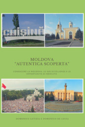 Moldova «autentica scoperta». Conoscere la Moldova: le sue eccellenze e le sue opportunità di mercato