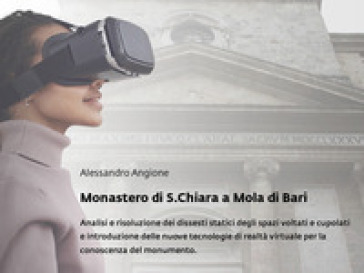 Monastero di S. Chiara a Mola di Bari. Analisi e risoluzione dei dissesti statici degli spazi voltati e cupolati e introduzione delle nuove tecnologie di realtà virtuale per la conoscenza del monumento