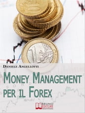 Money Management per il Forex. Come Impostare un Operatività che Garantisca la Profittabilità nel Lungo Periodo (Ebook Italiano - Anteprima Gratis)