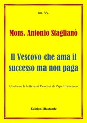 Mons. Antonio Staglianò - Il Vescovo che ama il successo ma non paga