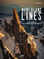 Mont Blanc Lines. Le vie più belle della catena del Monte Bianco