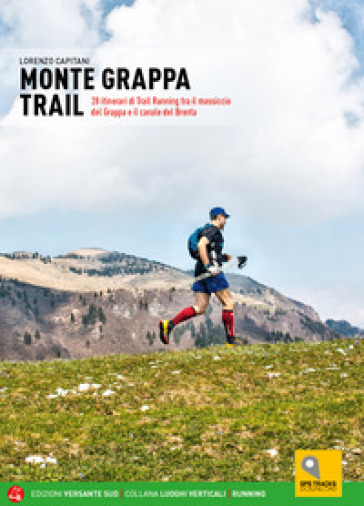 Monte Grappa Trail. 28 itinerari di trail running tra il massiccio del Grappa e il canale del Brenta