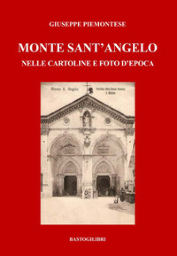 Monte Sant'Angelo nelle cartoline e foto d'epoca. Ediz. a colori