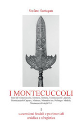 I Montecuccoli. 1: Successioni feudali e patrimoniali. Araldica e sfragistica