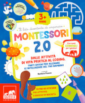 Montessori 2.0. Dalle attività di vita pratica al coding, tanti giochi per allenare le intelligenze del tuo bambino. Ediz. a colori