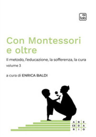Con Montessori e oltre. 3: Il metodo, l'educazione, la sofferenza, la cura