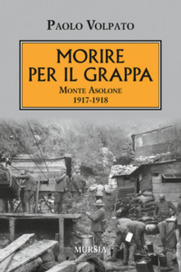Morire per il Grappa. Monte Asolone 1917-1918