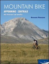 Mountain bike. Appennino centrale. 43 itinerari ad anello tra Marche, Umbria, Abruzzi