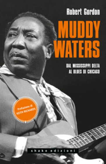 Muddy Waters. Dal Mississippi Delta al blues di Chicago
