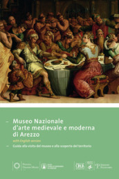 Museo nazionale d arte medievale e moderna ad Arezzo. Guida alla visita del museo e alla scoperta del territorio. Ediz. multilingue