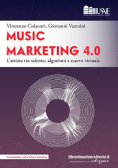 Music marketing 4.0. L artista tra talento, algoritmi e nuovo virtuale