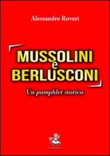 Mussolini e Berlusconi. Un pamphlet storico