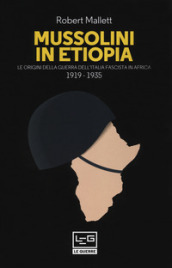 Mussolini in Etiopia. Le origini della guerra dell Italia fascista in Africa (1919-1935)