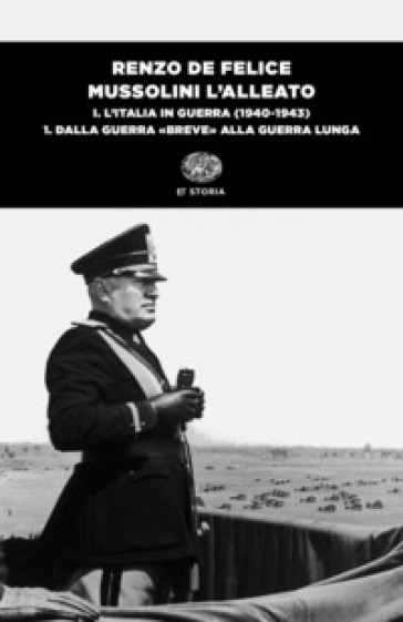 Mussolini l'alleato. 1/1: L' Italia in guerra (1940-1943). Dalla guerra «breve» alla guerra lunga
