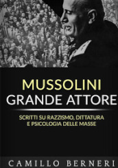 Mussolini grande attore. Scritti su razzismo, dittatura e psicologia delle masse. Nuova ediz.