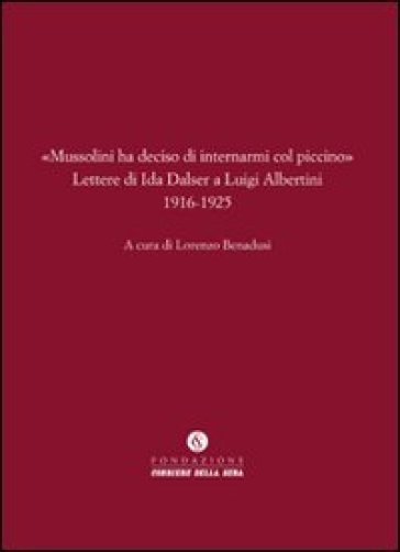 «Mussolini ha deciso di internarmi col piccino». Lettere di Ida Dalser a Luigi Albertini 1916-1925