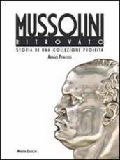 Il Mussolini ritrovato. Storia di una collezione privata. Ediz. illustrata