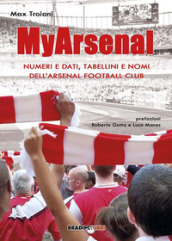 My Arsenal. Numeri e dati, tabellini e nomi dell Arsenal Football Club