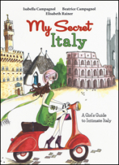 My secret Italy. A girl s guide to intimate Italy