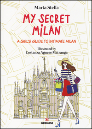 My secret Milan. A girl's guide to intimate Milan