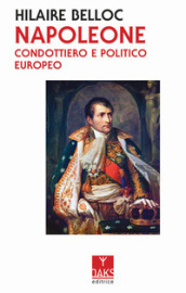 Napoleone. Condottiero e politico europeo