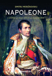 Napoleone. L uomo, la sua vita, la sua storia