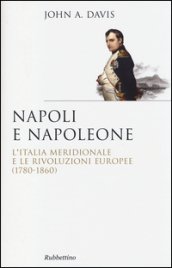 Napoli e Napoleone. L Italia meridionale e le rivoluzioni europee (1780-1860)