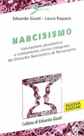 Narcisismo. Valutazione pluralistica e trattamento clinico integrato del disturbo narcistico di personalità