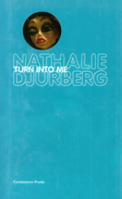 Nathalie Djurberg. Turn into me. Con DVD