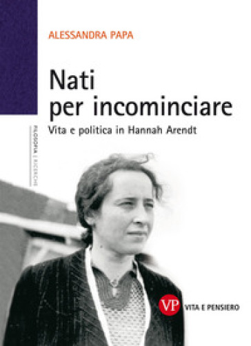Nati per incominciare. Vita e politica in Hannah Arendt