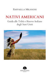 Nativi americani. Guida alle tribù e riserve indiane degli Stati Uniti