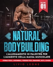 Natural bodybuilding: L allenamento in palestra per l aumento della massa muscolare (forma fisica, addominali, perdere peso, dimagrire, dieta, schede). Volume 1