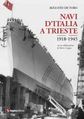 Navi d Italia a Trieste. 1918-1945. Attraverso le immagini. Ediz. illustrata