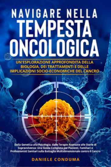 Navigare nella tempesta oncologica: un'esplorazione approfondita della biologia, dei trattamenti e delle implicazioni socio-economiche del cancro
