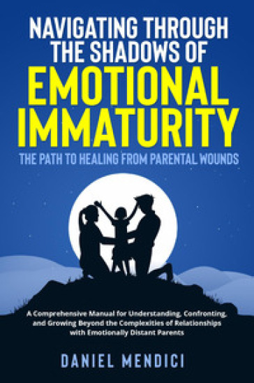 Navigating through the shadows of emotional immaturity. The path to healing from parental wounds