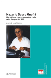 Nazario Sauro Onofri. Giornalismo, ricerca e passione civile nella Bologna del  900