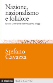 Nazione, nazionalismo e folklore. Italia e Germania dall Ottocento a oggi