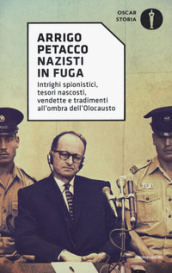 Nazisti in fuga. Intrighi spionistici, tesori nascosti, vendette e tradimenti all ombra dell Olocausto