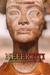 Nefertiti: la Regina che sfidò gli Dei