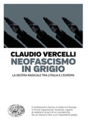 Neofascismo in grigio. La destra radicale tra l Italia e l Europa