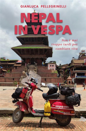 Nepal in Vespa. Non è mai troppo tardi per cambiare vita. Ediz. illustrata