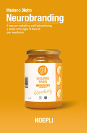 Neurobranding. Il neuromarketing nell advertising e nelle strategie di brand per i marketer