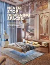 Never stop designing spaces. Viaggio emozionale in dieci luoghi del vivere italiano. Ediz. a colori