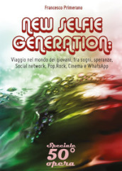 New selfie generation: viaggio nel mondo dei giovani, tra sogni, speranze, social network, pop, rock, cinema e WhatsApp