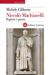 Niccolò Machiavelli. Ragione e pazzia